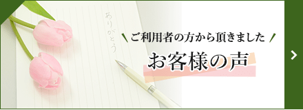 ご利用者の方から頂きました お客様の声